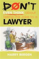 Book cover of Don't Even Think About Telling this Joke to a Lawyer by Harry Bergen