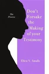 Book cover of Don't Forsake the Making of Your Testimony by Ellen V. Smalls