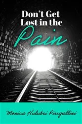 Book cover of Don't Get Lost in the Pain by Monica Hulubei Piergallini