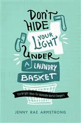 Book cover of Don't Hide Your Light Under a Laundry Basket by Jenny Rae Armstrong
