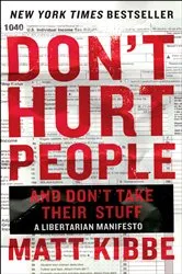 Book cover of Don't Hurt People and Don't Take Their Stuff by Matt Kibbe