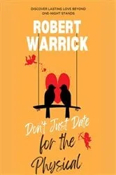Book cover of Don't Just Date for the Physical Discover Lasting Love Beyond One-Night Stands by Robert Warrick