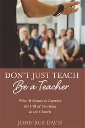 Book cover of Don’t Just Teach: Be a Teacher by John Rue Davis