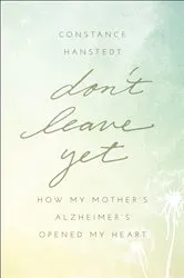 Book cover of Don't Leave Yet by Constance Hanstedt