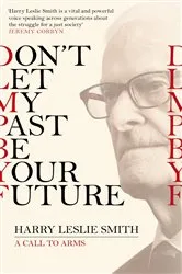 Book cover of Don't Let My Past Be Your Future by Harry Leslie Smith