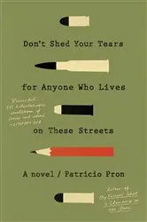 Book cover of Don't Shed Your Tears for Anyone Who Lives on These Streets by Patricio Pron