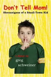 Book cover of Don't Tell Mom! Shenanigans of a Small-Town Kid by Unknown