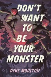 Book cover of Don't Want to Be Your Monster by Deke Moulton
