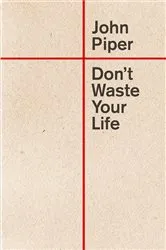 Book cover of Don't Waste Your Life by John Piper