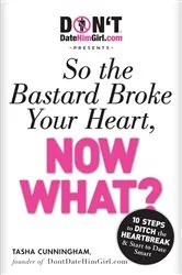 Book cover of DontDateHimGirl.com Presents - So the Bastard Broke Your Heart, Now What? by Unknown