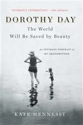Book cover of Dorothy Day: The World Will Be Saved by Beauty by Kate Hennessy