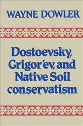 Book cover of Dostoevsky, Grigor'ev, and Native Soil Conservatism by Wayne Dowler