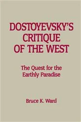 Book cover of Dostoyevsky’s Critique of the West by Bruce K. Ward