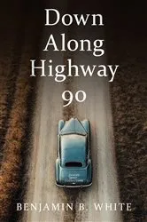 Book cover of Down Along Highway 90 by Benjamin B. White