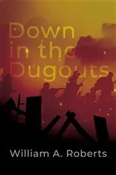 Book cover of Down in the Dugouts by William A. Roberts