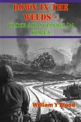 Book cover of Down In The Weeds - Close Air Support In Korea by William Y’Blood