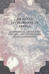 Book cover of Dr David Livingstone in Africa - A Historical Article on the Life and Expeditions of Dr Livingstone by Unknown