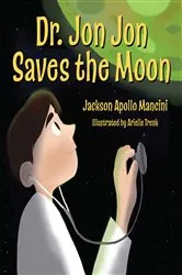 Book cover of Dr. Jon Jon Saves the Moon by Jackson Apollo Mancini