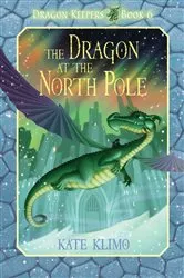 Book cover of Dragon Keepers #6: The Dragon at the North Pole by Kate Klimo