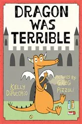 Book cover of Dragon Was Terrible by Kelly DiPucchio