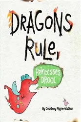 Book cover of Dragons Rule, Princesses Drool! by Courtney Pippin-Mathur