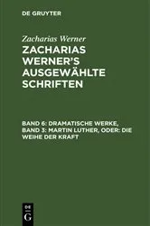 Book cover of Dramatische Werke, Band 3: Martin Luther, oder: Die Weihe der Kraft by Zacharias Werner