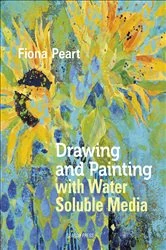 Book cover of Drawing and Painting with Water Soluble Media by Fiona Peart