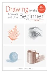 Book cover of Drawing for the Absolute and Utter Beginner, Revised by Claire Watson Garcia