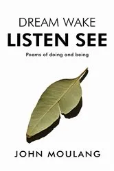 Book cover of Dream Wake Listen See by John Moulang