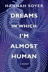 Book cover of Dreams in Which I'm Almost Human by Hannah Soyer