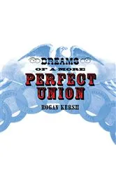 Book cover of Dreams of a More Perfect Union by Rogan Kersh
