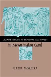 Book cover of Dreams, Visions, and Spiritual Authority in Merovingian Gaul by Isabel Moreira