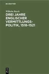 Book cover of Drei Jahre englischer Vermittlungspolitik, 1518–1521 by Wilhelm Busch
