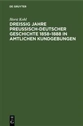 Book cover of Dreißig Jahre preußisch-deutscher Geschichte 1858–1888 in amtlichen Kundgebungen by Horst Kohl