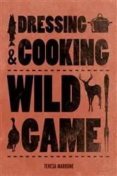 Book cover of Dressing & Cooking Wild Game by Teresa Marrone