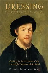 Book cover of Dressing the Scottish Court, 1543-1553 by Melanie Schuessler Bond