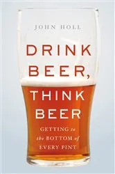 Book cover of Drink Beer, Think Beer by John Holl
