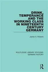 Book cover of Drink, Temperance and the Working Class in Nineteenth Century Germany by James S. Roberts