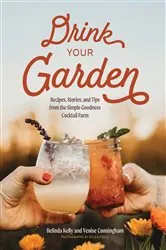Book cover of Drink Your Garden: Recipes, Stories and Tips from the Simple Goodness Cocktail Farm by Belinda Kelly