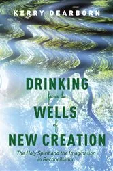 Book cover of Drinking from the Wells of New Creation by Kerry Dearborn