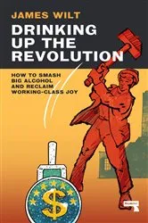 Book cover of Drinking Up the Revolution by James Wilt