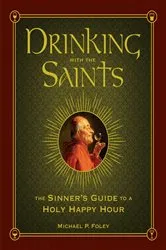 Book cover of Drinking with the Saints by Michael P. Foley