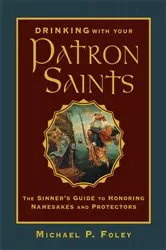 Book cover of Drinking with Your Patron Saints by Michael P. Foley