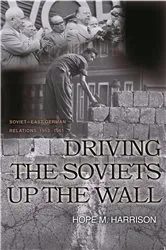 Book cover of Driving the Soviets up the Wall by Hope M. Harrison