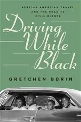 Book cover of Driving While Black: African American Travel and the Road to Civil Rights by Gretchen Sorin