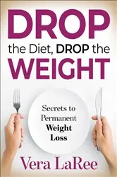 Book cover of Drop the Diet, Drop the Weight by Vera LaRee