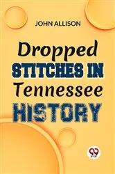 Book cover of Dropped Stitches In Tennessee History by John Allison.