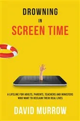 Book cover of Drowning in Screen Time by David Murrow