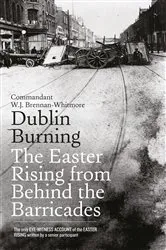Book cover of Dublin Burning: The Easter Rising From Behind the Barricades by W.J. Brennan-Whitmore