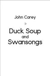 Book cover of Duck Soup and Swansongs by John Carey